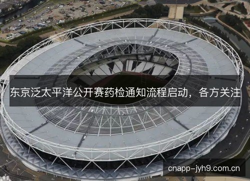 东京泛太平洋公开赛药检通知流程启动，各方关注